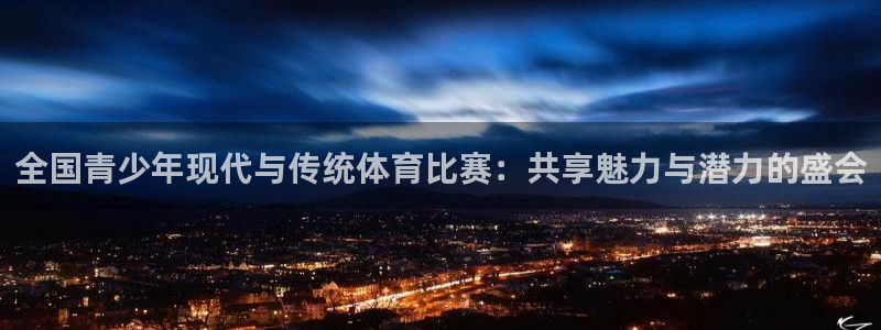 全国青少年现代与传统体育比赛：共享魅力与潜力的盛会