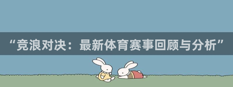 “竞浪对决：最新体育赛事回顾与分析”