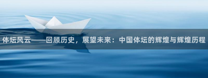 体坛风云——回顾历史，展望未来：中国体坛的辉煌与辉煌历程