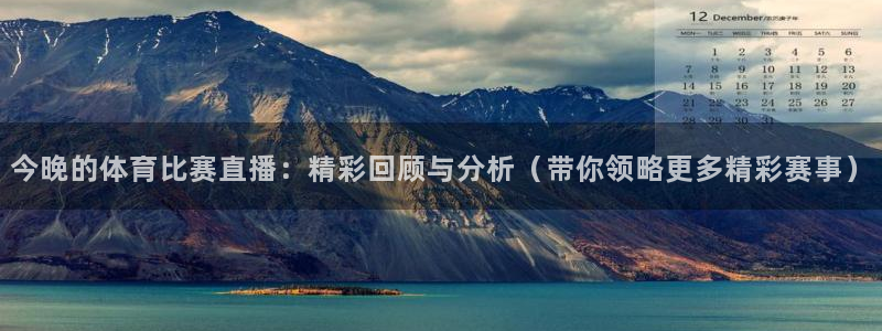 今晚的体育比赛直播：精彩回顾与分析（带你领略更多精彩赛事）